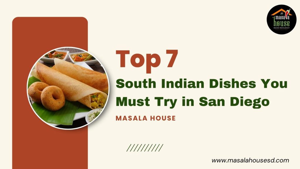 Top 7 South Indian Dishes You Must Try in San Diego